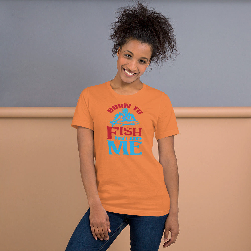 Born To Fish Don't Judge Me - T-Shirt