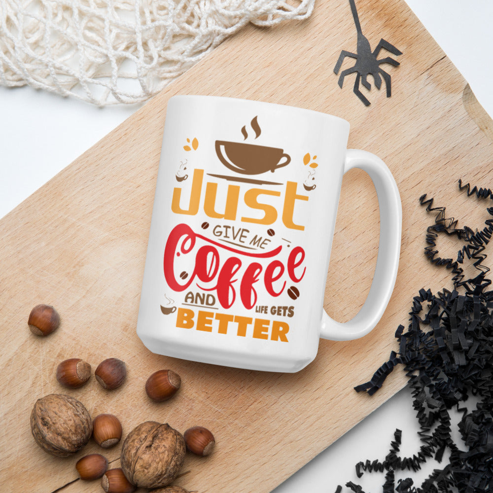 Just Give Me Coffee And Life Gets Better - Mug