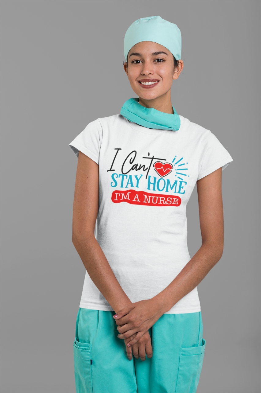I Can't Stay Home I'm A Nurse - T-Shirt