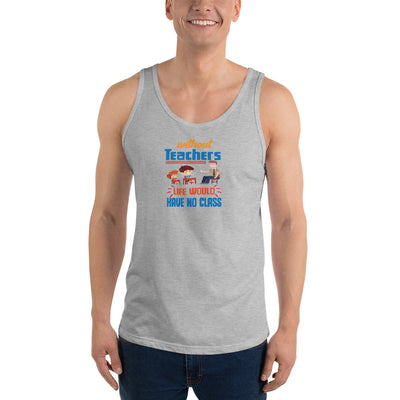 Without Teachers Life Would Have No Class - Tank Top