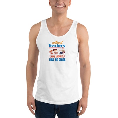 Without Teachers Life Would Have No Class - Tank Top